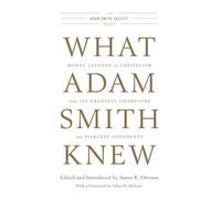What Adam Smith Knew: Moral Lessons on Capitalism from Its Greatest Champions and Fiercest Opponents