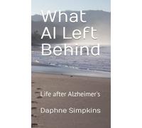 What Al Left Behind: 1 (Stories about Caregiving)