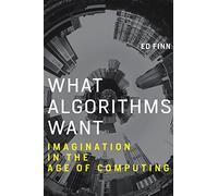 What Algorithms Want - Imagination in the Age of Computing