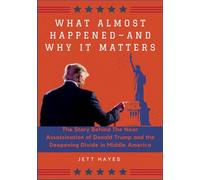 What Almost Happened-And Why It Matters: The Story Behind The Near Assassination of Donald Trump and the Deepening Divide in Middle America