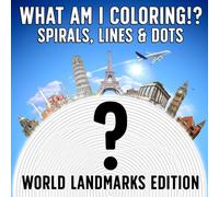 What Am I Coloring!? World Landmarks Edition - Spirals, Lines & Dots: Mystery Puzzle to Reveal, Unique Adult Coloring Pages, Gift Ideas for Friends and Family