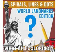 What Am I Coloring!? World Landmarks Edition - Spirals, Lines & Dots: Mystery Puzzles, Watch The Magic Unfold As You Add Color To The Page! - Color And More!