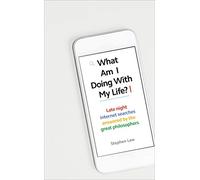 What Am I Doing with My Life?: And other late night internet searches answered by the great philosophers