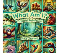 What Am I? Tropical Rainforest (The What Am I? Series by Steve Chasteen)