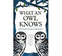 What an Owl Knows: The New Science of the World's Most Enigmatic Birds