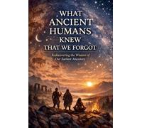 What Ancient Humans Knew That We Forgot