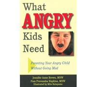 What Angry Kids Need: Parenting Your Angry Child Without Going Mad