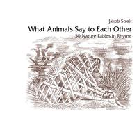 What Animals Say to Each Other: 30 Nature Fables in Rhyme