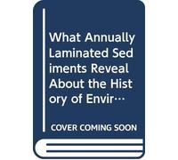 What Annually Laminated Sediments Reveal About the History of Environment and Civilization (SpringerBriefs in Earth System Sciences)