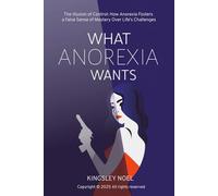 What Anorexia Wants: The Illusion of Control: How Anorexia Fosters a False Sense of Mastery Over Life’s Challenges