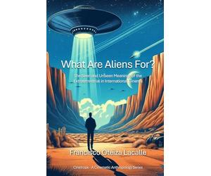 What are aliens for?: An Essay on Cinema and the Extraterrestrial Imagination (Cinetrope. A Cinematic Anthropology)