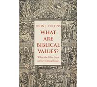 What Are Biblical Values? : What the Bible Says on Key Ethical Issues