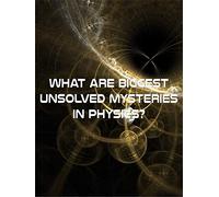 What Are Biggest Unsolved Mysteries In Physics?