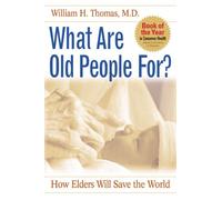 What Are Old People For?: How Elders Will Save the World