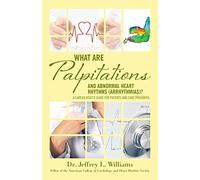 What are Palpitations and Abnormal Heart Rhythms (Arrhythmias)?: A Cardiologist's Guide for Patients and Care Providers: Volume 3