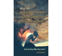What Are principalities, powers, and spiritual wickedness: How Do they Affect Our Lives