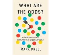 What Are the Odds?: A Statistical Guide to Certainty in an Uncertain World