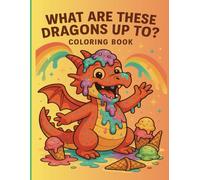 What Are These Dragons Up To?: Coloring Book