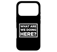 What Are We Doing Here? Case for iPhone 17 Pro