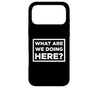 What Are We Doing Here? Case for iPhone 17 Pro Max
