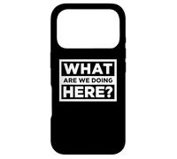 What Are We Doing Here Funny Case for iPhone 17 Pro