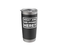 What are We Doing Here? Stainless Steel Insulated Tumbler
