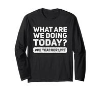What are We Doing Today Funny Gym PE Teacher Long Sleeve T-Shirt