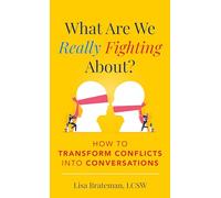 What Are We Really Fighting About?: How to Transform Conflicts into Conversations