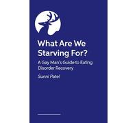 What Are We Starving For?: A Gay Man's Guide to Eating Disorder Recovery