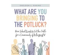 What Are You Bringing to the Potluck?: How School Leaders Set the Table for a Community of Belonging (Build Inclusive Schools That Enhance Attendance and Behavior.)