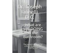What are you DOING in the Bathroom?: The Iannelli Method For a More Beautiful and Healthy You!
