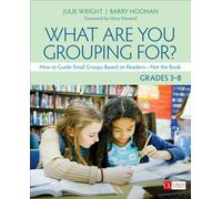 What Are You Grouping For?, Grades 3-8 : How to Guide Small Groups Based on Readers - Not the Book