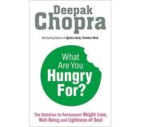 What Are You Hungry For?: The Chopra Solution to Permanent Weight Loss, Well-Being and Lightness of Soul
