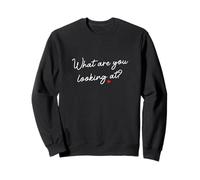 What Are You Looking At? Sassy Rebel Attitude Statement Sweatshirt