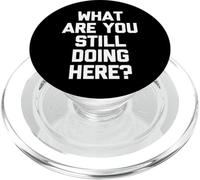 What Are You Still Doing Here? -Fun Saying Sarcastic Novelty PopSockets PopGrip for MagSafe