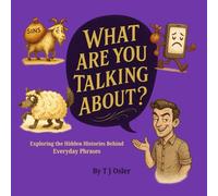 What Are You Talking About?: Exploring the Hidden Histories Behind Everyday Phrases (What’s That Really About?)