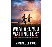 What Are You Waiting For?: Marathons, Ultramarathons, Triathlons