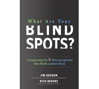 What Are Your Blind Spots? Conquering the 5 Misconceptions that Hold Leaders Back (BUSINESS BOOKS)