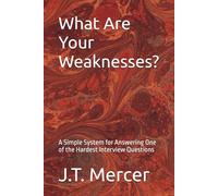 What Are Your Weaknesses?: A Simple System for Answering One of the Hardest Interview Questions (Interview Question Mastery Series)