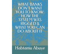 WHAT BANKS DON'T WANT YOU TO KNOW: HOW THE SYSTEM WAS RIGGED & WHAT YOU CAN DO ABOUT IT