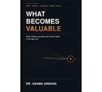 What Becomes Valuable: Work, Money, Learning, and Human Value in the Age of AI