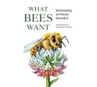 What Bees Want : Beekeeping as Nature Intended