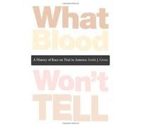 What Blood Won′t Tell - A History of Race on Trial in America