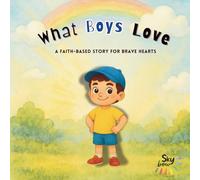 What Boys Love: A Faith-Based Story for Brave Hearts (What Children Love (SkyBow Series))