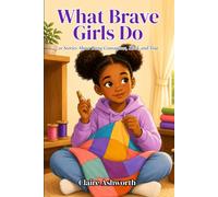 What Brave Girls Do: 20 Stories About Being Courageous, Kind, and True