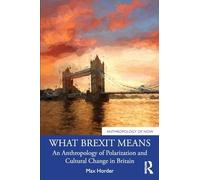 What Brexit Means: An Anthropology of Polarization and Cultural Change in Britain (Anthropology of Now)