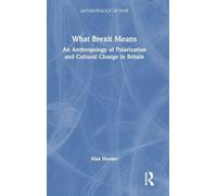 What Brexit Means: An Anthropology of Polarization and Cultural Change in Britain (Anthropology of Now)
