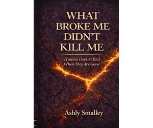 What Broke Me Didn’t Kill Me: Trauma Doesn’t End When They Are Gone