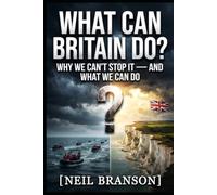 What Can Britain DO? Small Boats, Big Questions?: Why Are People Crossing the English Channel - and What Can Britain Actually Do?