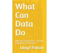 What Can Data Do: Why Data Projects Fail-and How to Build Ones That Don't